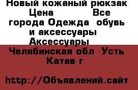 Новый кожаный рюкзак › Цена ­ 5 490 - Все города Одежда, обувь и аксессуары » Аксессуары   . Челябинская обл.,Усть-Катав г.